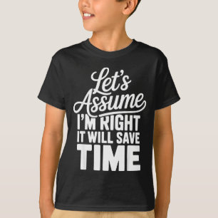 Lustig sarkastisch nehmen wir an, dass ich recht h T-Shirt