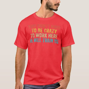 Lustig, Sie müssen nicht verrückt sein, um hier zu T-Shirt