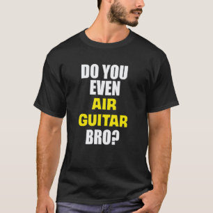 Lustig, spielst du überhaupt Luftgitarre, Bro T-Shirt