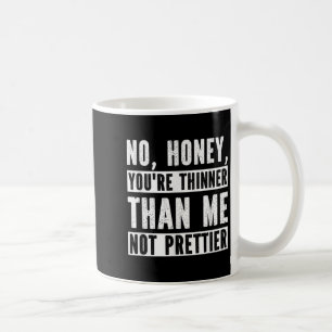 Lustig, Süße, du bist dünner als ich, aber nicht h Kaffeetasse