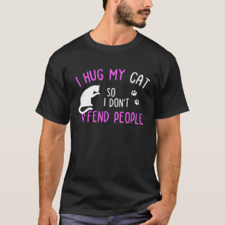 Lustig Umarme Ich Meine Katze, Damit Ich Leute Nic T-Shirt