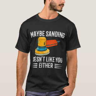 Lustig, vielleicht mag das Schleifen dich auch nic T-Shirt