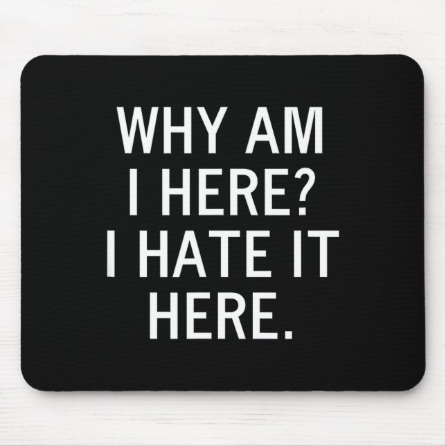 Lustig, Warum Bin Ich Hier Ich Has Es Hier, Scherz Mousepad (Vorne)