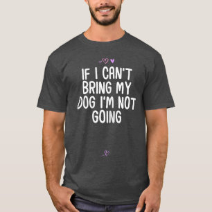 Lustig Wenn ich meinen Hund nicht mitbringen kann, T-Shirt