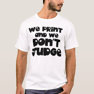 Lustig Wir drucken und wir urteilen nicht T-Shirt