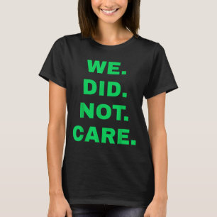 Lustig, wir kümmerten uns nicht um kühnes Auftrete T-Shirt