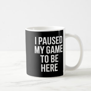 Lustige Aussage ich habe mein Spiel pausiert um hi Kaffeetasse