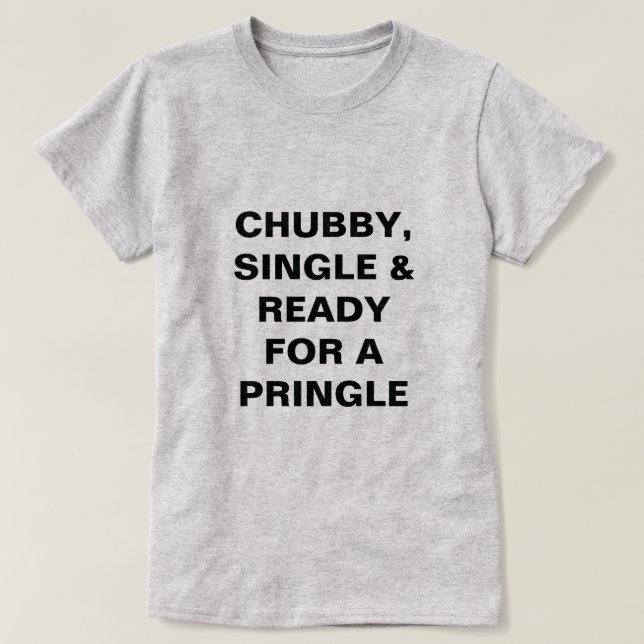 Lustige Chubby, Single u. bereiten für ein Pringle T-Shirt (Design vorne)