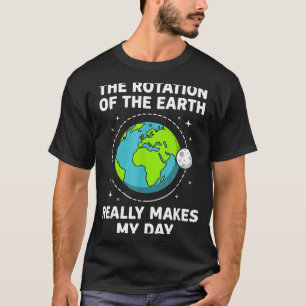 Lustige Erdrotation macht meinen Tag Wissenschafts T-Shirt