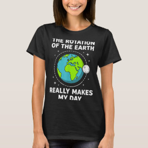 Lustige Erdrotation macht meinen Tag Wissenschafts T-Shirt