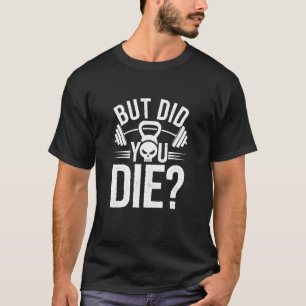 Lustige Fitness-Zitate, aber bist du gestorben T-Shirt