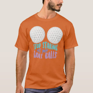 Lustige Hör auf, meine Golfbälle anzustarren Süße T-Shirt