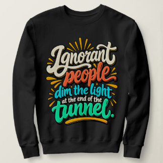 Lustige ignorante Menschen Licht Ende Tunnel Sarka Sweatshirt