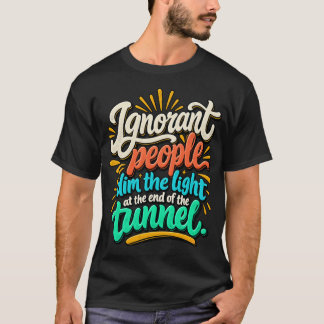 Lustige ignorante Menschen Licht Ende Tunnel Sarka T-Shirt