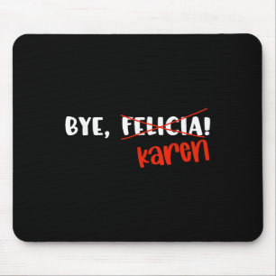 Lustige Karen Felicia Zitat Tschüss Meme Mousepad