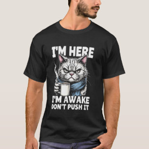 Lustige Katze Ich bin hier Ich bin wach Drängle ni T-Shirt