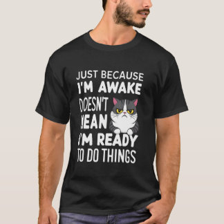 Lustige Katze nur weil ich wach bin T-Shirt