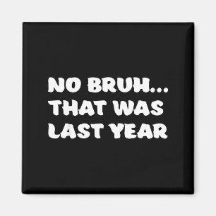 Lustige Neujahrsvorsätze Bruh Das war letztes Jahr Magnet