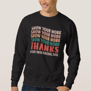 Lustige zeige deine Arbeit Danke an jeden Matheleh Sweatshirt