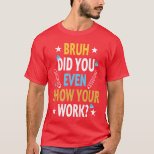 Lustiger Bruh Hast du überhaupt deine Arbeit gezei T-Shirt