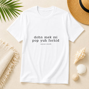 Lustiger Cayman-Dialekt 'Dohn Mek Mi Pop Yuh Forhi T-Shirt