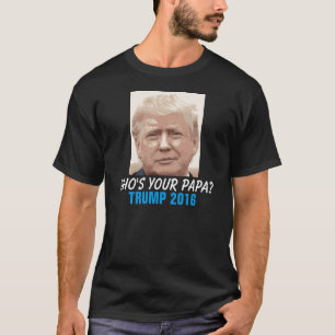 Lustiger Donald Trump 2016, wer ist Ihr Papa? T-Shirt