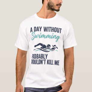 Lustiger Ein Tag ohne Schwimmen würde wahrscheinli T-Shirt