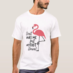 Lustiger Flamingo Bring Mich Nicht Dazu, Mein Bein T-Shirt