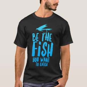 Lustiger Fliegenfischen Sei der Fisch, den du fang T-Shirt