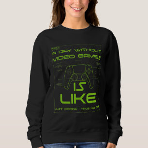 Lustiger Gamer Ein Tag ohne Videospiele ist wie Co Sweatshirt