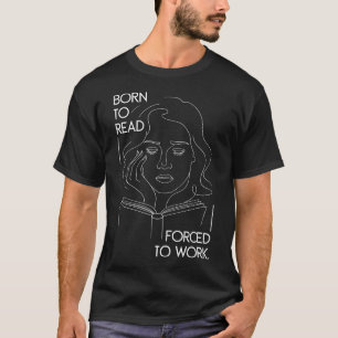 Lustiger Geboren um zu lesen, gezwungen zu arbeite T-Shirt