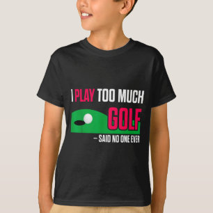 Lustiger Golf Ich Spiele Zu Viel Golf Sagte Je Zit T-Shirt