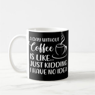 Lustiger Kaffee-Spruch Ein Tag ohne Kaffee Trinken Kaffeetasse