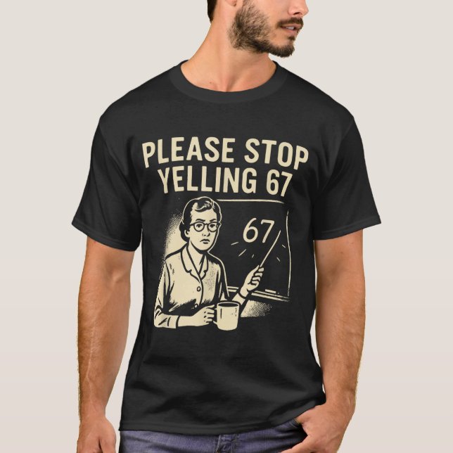 Lustiger Lehrer 67 Meme – Bitte hör auf zu schreie T-Shirt (Vorderseite)