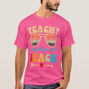 Lustiger Lehrer Ich dachte, du hättest Strand gesa T-Shirt