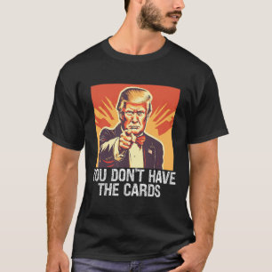 Lustiger Politik Anhänger Trump Du Hast Keine Kart T-Shirt