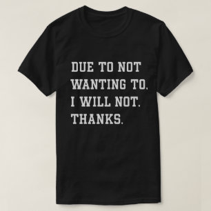 Lustiger sarkastischer Zitat wegen Nichtwollen T-Shirt