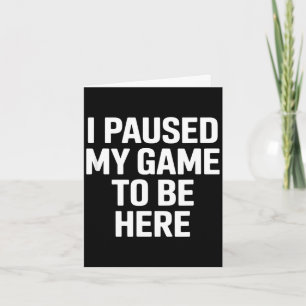 Lustiger Spruch ich habe mein Spiel pausiert um hi Karte