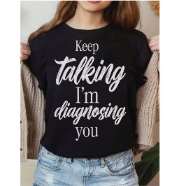 Lustiger Therapeut | Rede weiter, ich diagnostizi T-Shirt