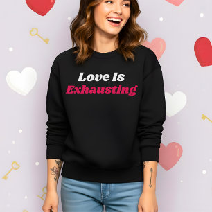 Lustiger Valentinstag: Liebe ist erschöpfend Sweatshirt