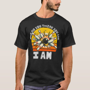 Lustiges Bowling Wer glaubst du wer du bist Ich bi T-Shirt