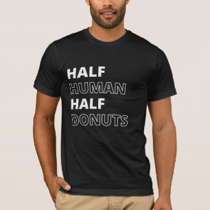 Lustiges Essen Zitat Halb Mensch Halb Donuts T-Shirt