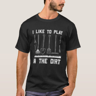 Lustiges Gärtnern Ich Spiele Gerne Im Dreck Pflanz T-Shirt