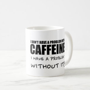 Lustiges Kaffee-Sprichwort, Koffein-Problem Tasse