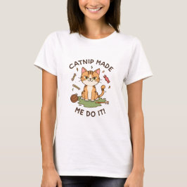 Lustiges Katzenshirt – 'Catnip Made Me Do It'-Tee T-Shirt