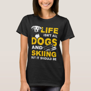 Lustiges Leben ist nicht nur Hunde und Skifahren T-Shirt