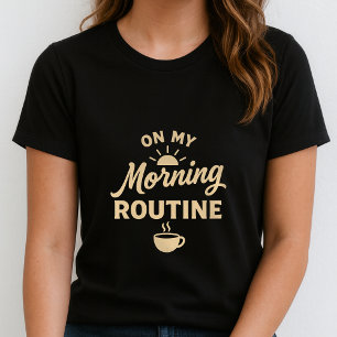 Lustiges Morgenroutine-T-Shirt; Hübsches Geschenk T-Shirt
