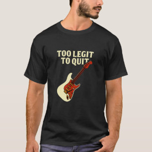 Lustiges Musik-Gitarren-Zitat Too Legit to Quit De T-Shirt