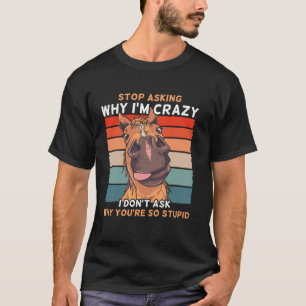 Lustiges Pferd, hör auf zu fragen, warum ich verrü T-Shirt