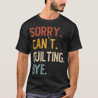 Lustiges Quilten für Frauen Sorry Can't Quilting T T-Shirt